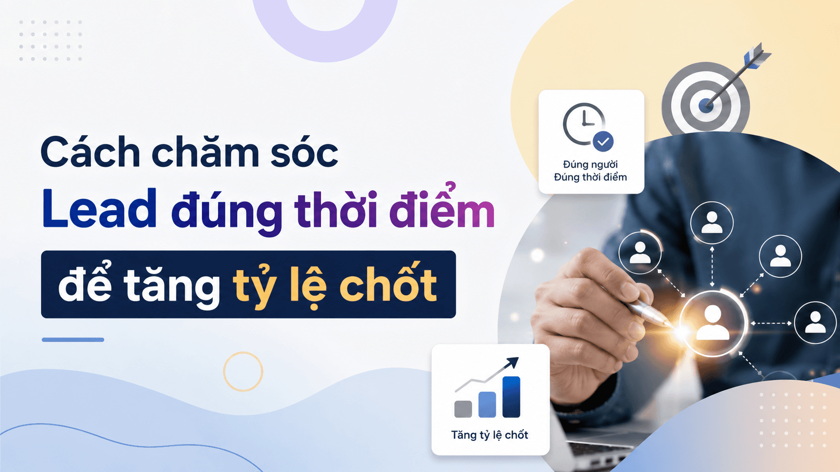 Cách chăm sóc Lead đúng thời điểm để tăng tỷ lệ chốt