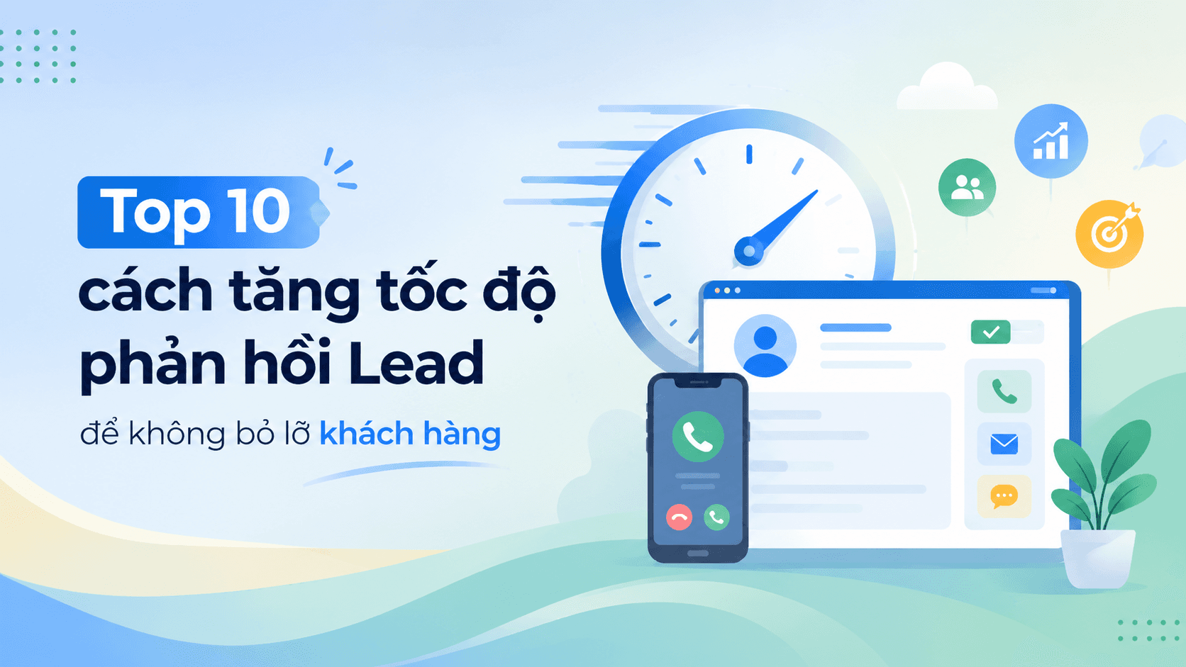 Top 10 cách tăng tốc độ phản hồi Lead để không bỏ lỡ khách hàng