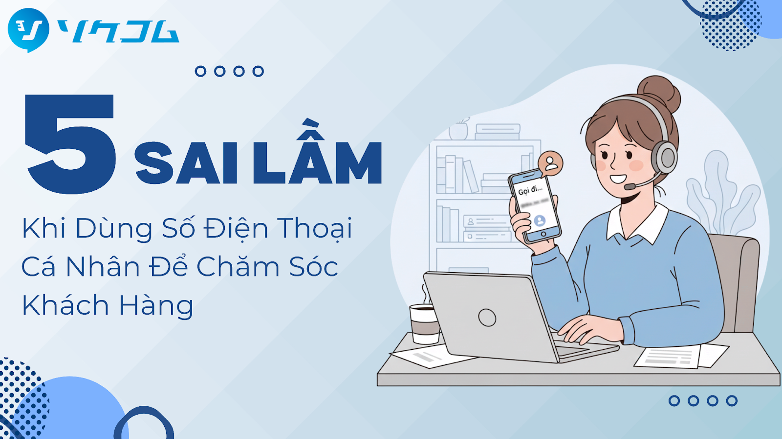 5 Sai Lầm Khi Dùng Số Điện Thoại Cá Nhân Để Chăm Sóc Khách Hàng
